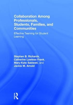 Collaboration Among Professionals, Students, Families, and Communities -  Jackie M. Arnold,  Catherine Lawless Frank,  Stephen B. Richards,  Mary-Kate Sableski