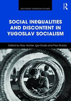 Social Inequalities and Discontent in Yugoslav Socialism - 