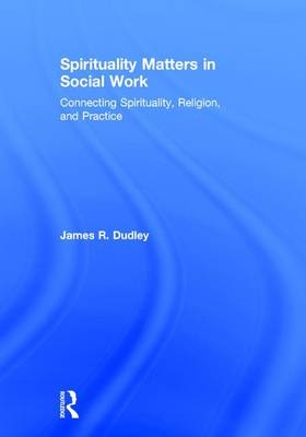 Spirituality Matters in Social Work -  James Dudley