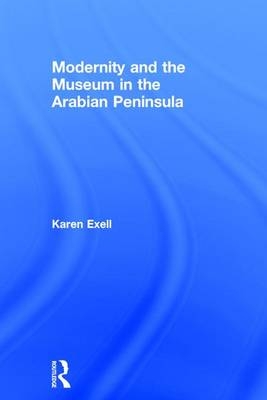 Modernity and the Museum in the Arabian Peninsula -  Karen Exell