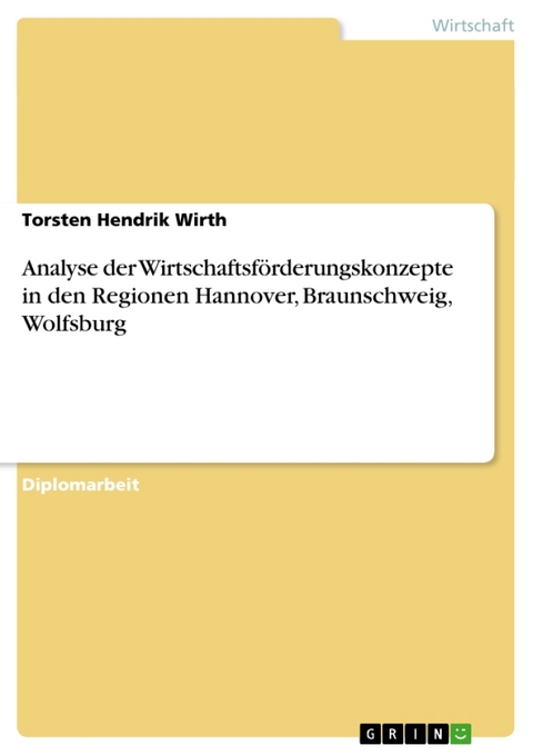 Analyse Der Wirtschaftsforderungskonzepte in Den Regionen Hannover, Braunschweig, Wolfsburg - Torsten Hendrik Wirth