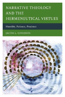 Narrative Theology and the Hermeneutical Virtues - Jacob L. Goodson