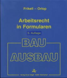 Arbeitsrecht in Formularen - Bau/Ausbau - Eckhard Frikell, Nikolaus Orlop