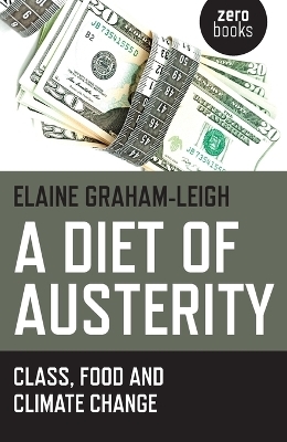 Diet of Austerity, A &ndash; Class, Food and Climate Change - Elaine Graham&ndash;leigh