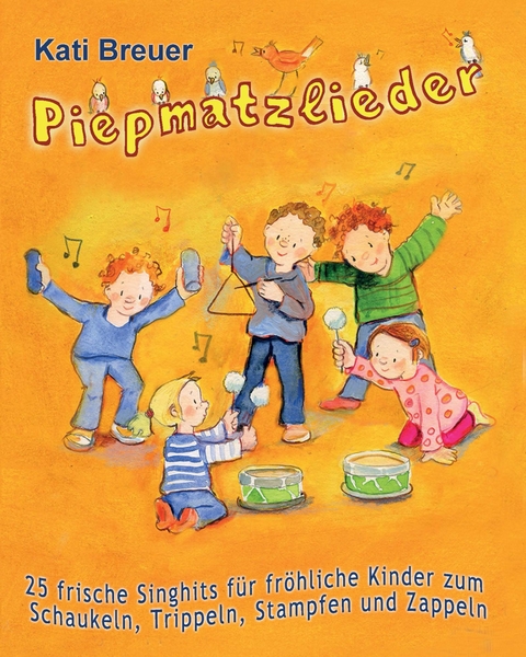 Piepmatzlieder - 25 frische Singhits f&uuml;r fr&ouml;hliche Kinder zum Schaukeln, Trippeln, Stampfen und Zappeln - Kati Breuer