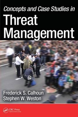 Concepts and Case Studies in Threat Management - Arlington Frederick S. (Threat Management Consultant  Virginia  USA) Calhoun, Stephen W. (California Highway Patrol (Retired) J.D.  Sacramento  USA) Weston