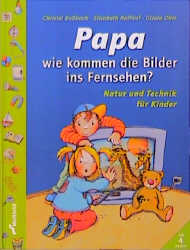Papa, wie kommen die Bilder ins Fernsehen? - Christel Bossbach, Elisabeth Raffauf, Gisela D&uuml;rr