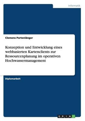 Konzeption und Entwicklung eines webbasierten Kartenclients zur Ressourcenplanung im operativen Hochwassermanagement - Clemens PortenlÃ¤nger