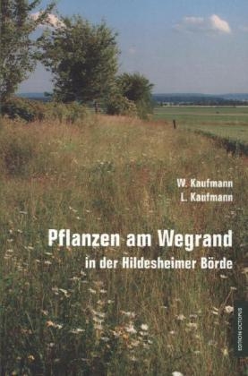 Pflanzen am Wegrand in der Hildesheimer B&ouml;rde - Lorenz Kaufmann, Wolfgang Kaufmann