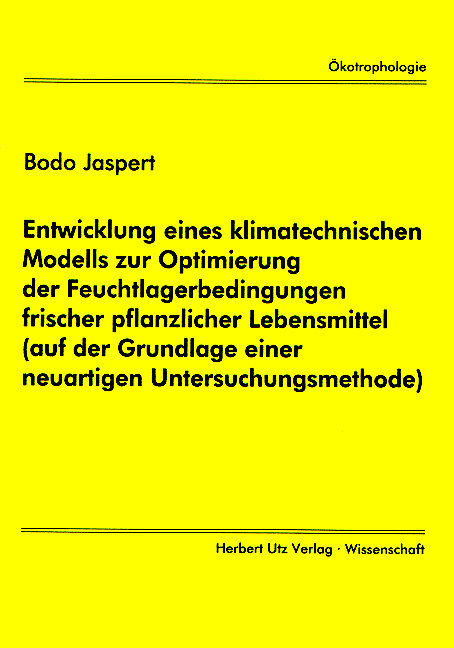Entwicklung eines klimatechnischen Modells zur Optimierung der Feuchtlagerbedingungen frischer pflanzlicher Lebensmittel (auf der Grundlage einer neuartigen Untersuchungsmethode) - Bodo Jaspert