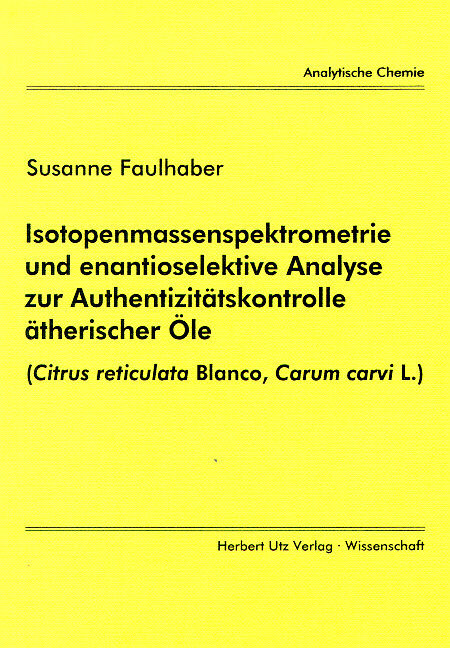 Isotopenmassenspektrometrie und enantioselektive Analyse zur Authentizit&auml;tskontrolle &auml;therischer &Ouml;le - Susanne Faulhaber