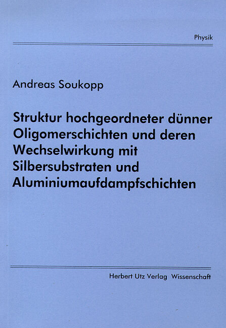 Struktur hochgeordneter d&uuml;nner Oligomerschichten und deren Wechselwirkung mit Silbersubstraten und Aluminiumaufdampfschichten - Andreas Soukopp