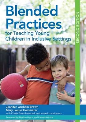 Blended Practices for Teaching Young Children in Inclusive Settings -  Jennifer Grisham,  Mary Louise Hemmeter,  Kristie Pretti-Frontczak