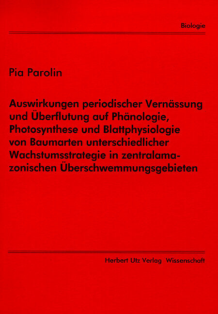 Auswirkungen periodischer Vern&auml;ssung und &Uuml;berflutung auf Ph&auml;nologie, Photosynthese und Blattphysiologie von Baumarten unterschiedlicher Wachstumsstrategie in zentralamazonischen &Uuml;berschwemmungsgebieten - Pia Parolin