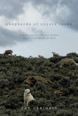 Shepherds of Coyote Rocks - Cat Urbigkit
