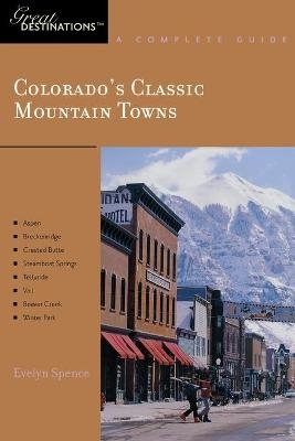 Explorer's Guide Colorado's Classic Mountain Towns: A Great Destination - Evelyn Spence