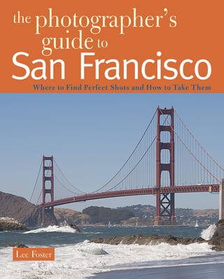 The Photographer's Guide to San Francisco - Lee Foster