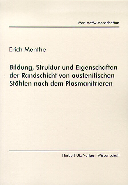 Bildung, Struktur und Eigenschaften der Randschicht von austenitischen St&auml;hlen nach dem Plasmanitrieren - Erich Menthe