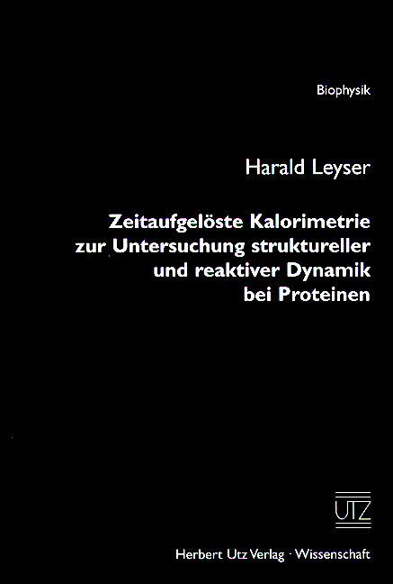 Zeitaufgel&ouml;ste Kalorimetrie zur Untersuchung struktureller und reaktiver Dynamik bei Proteinen - Harald Leyser