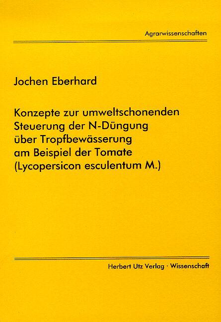 Konzepte zur umweltschonenden Steuerung der N-D&uuml;ngung &uuml;ber Tropfbew&auml;sserung am Beispiel der Tomate (Lycopersicon esculentum M.) - Jochen Eberhard