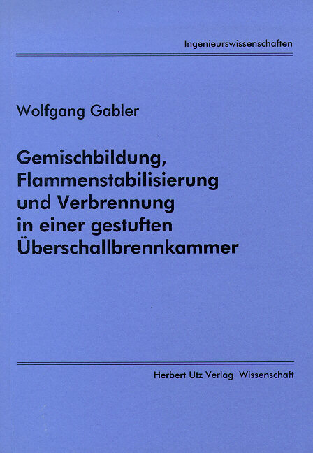 Gemischbildung, Flammenstabilisierung und Verbrennung in einer gestuften Überschallbrennkammer - Wolfgang Gabler