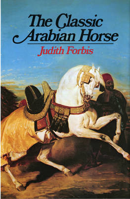 The Classic Arabian Horse - Judith Forbis