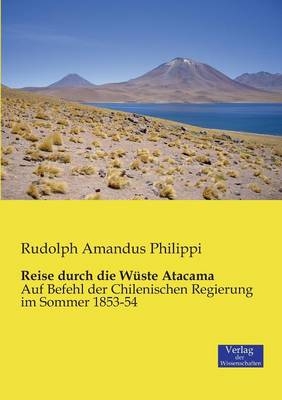 Reise durch die W&uuml;ste Atacama - Rudolph A. Philippi