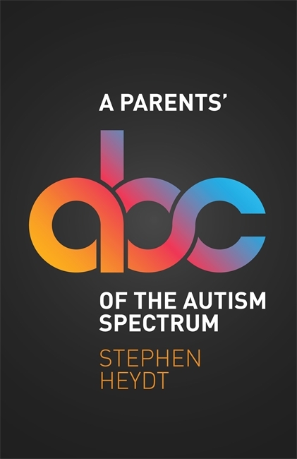 A Parents' ABC of the Autism Spectrum - Stephen Heydt