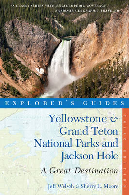 Explorer's Guide Yellowstone & Grand Teton National Parks and Jackson Hole: A Great Destination - Sherry L. Moore, Jeff Welsch