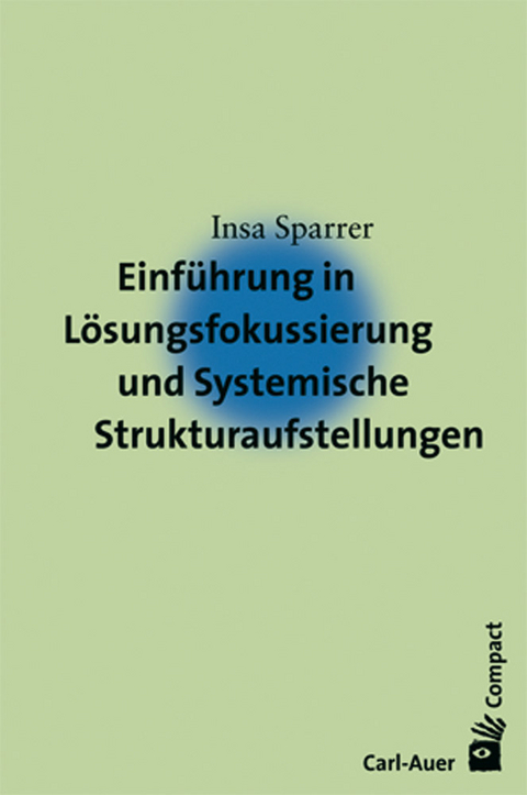 Einf&uuml;hrung in L&ouml;sungsfokussierung und Systemische Strukturaufstellungen - Insa Sparrer