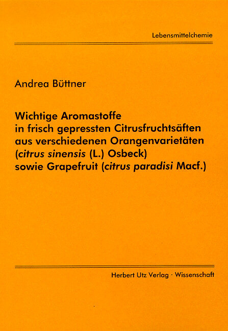 Wichtige Aromastoffe in frisch gepressten Citrusfuchtsäften aus verschiedenen Orangenvarietäten (citrus sinensis (L.) Osbeck) sowie Grapefruit (citrus paradisi MACF.) - Andrea Büttner