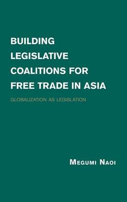 Building Legislative Coalitions for Free Trade in Asia - Megumi Naoi