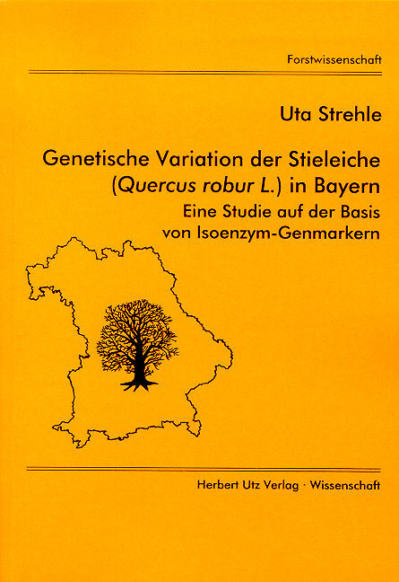 Genetische Variation der Stieleiche (Quercus robur L.) in Bayern - Eine Studie auf der Basis von Isoenzym-Genmarkern - Uta Strehle