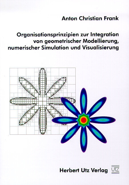 Organisationsprinzipien zur Integration von geometrischer Modellierung, numerischer Simulation und Visualisierung - Anton Ch Frank
