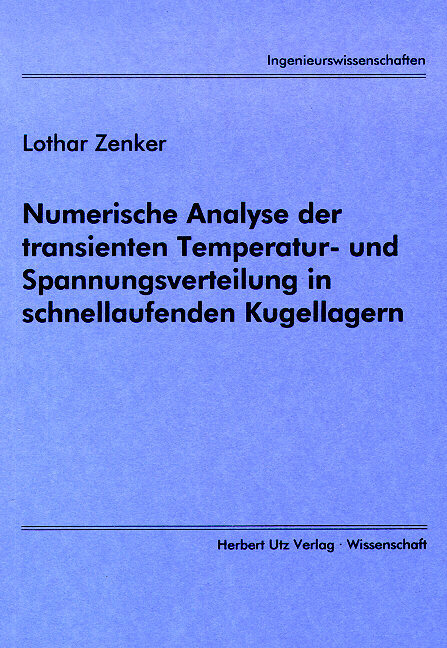 Numerische Analyse der transienten Temperatur- und Spannungsverteilung in schnellaufenden Kugellagern - Lothar Zenker