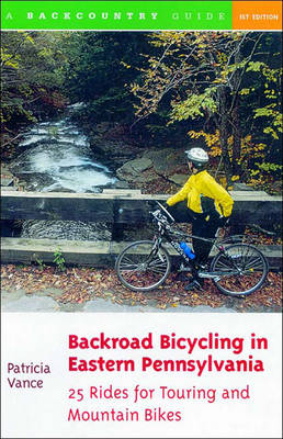 Backroad Bicycling in Eastern Pennsylvania: 25 Rides for Touring and Mountain Bikes - Patricia Vance