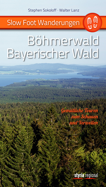 Slow Foot Wanderungen: B&ouml;hmerwald - Bayerischer Wald - Stephen Sokoloff, Walter Lanz