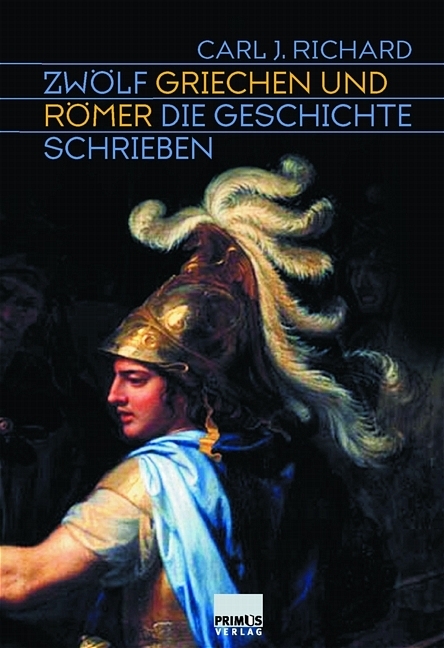 Zw&ouml;lf Griechen und R&ouml;mer, die Geschichte schrieben - Carl J Richard