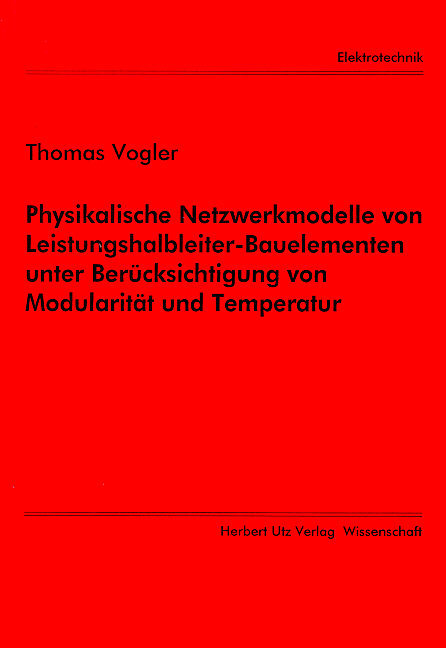 Physikalische Netzwerkmodelle von Leistungshalbleiter-Bauelementen unter Ber&uuml;cksichtigung von Modularit&auml;t und Temperatur - Thomas Vogler