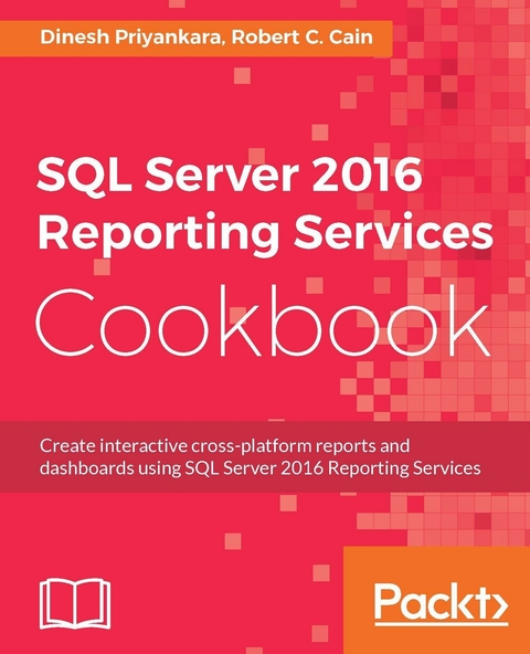 SQL Server 2016 Reporting Services Cookbook -  Priyankara Dinesh Priyankara,  Cain Robert C. Cain
