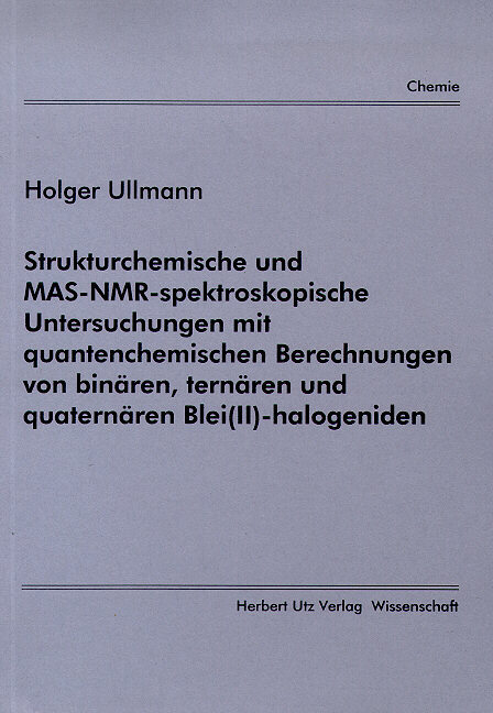 Strukturchemische und MAS-NMR-spektroskopische Untersuchungen mit quantenchemischen Berechnungen von bin&auml;ren, tern&auml;ren und quatern&auml;ren Blei(II)-halogeniden - Holger Ullmann