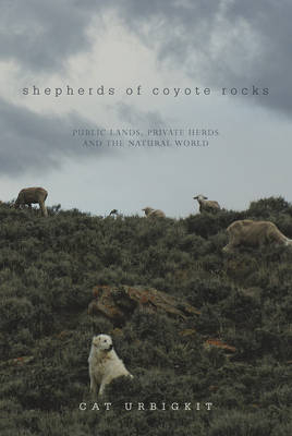 Shepherds of Coyote Rocks - Cat Urbigkit