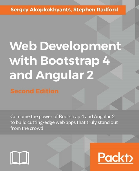 Web Development with Bootstrap 4 and Angular 2 - Second Edition - Sergey Akopkokhyants, Stephen Radford