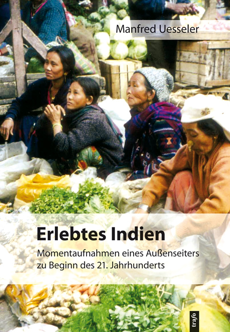 Erlebtes Indien. Momentaufnahmen eines Au&szlig;enseiters zu Beginn des 21. Jahrhunderts - Manfred Uesseler