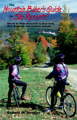 The Mountain Biker's Guide to Ski Resorts: Where to Ride Downhill in New York, New England, and Northeastern Canada