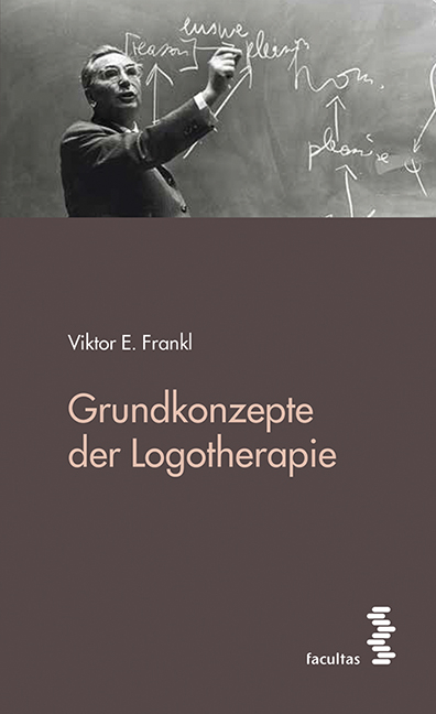 Grundkonzepte der Logotherapie - Viktor E. Frankl
