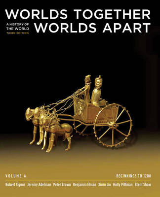 Worlds Together, Worlds Apart, Volume a - Robert Tignor, Assistant Professor of History Jeremy Adelman, Peter Brown, Benjamin Elman, Xinru Liu