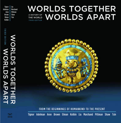 Worlds Together, Worlds Apart - Robert Tignor, Assistant Professor of History Jeremy Adelman, Stephen Aron, Peter Brown, Benjamin Elman