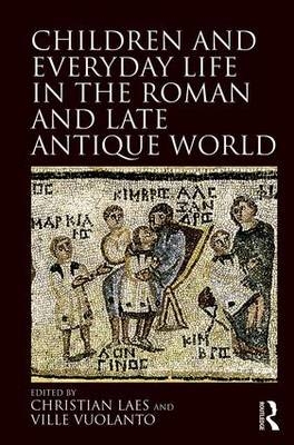 Children and Everyday Life in the Roman and Late Antique World - 