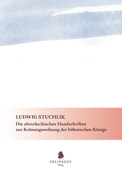 Die alttschechischen Handschriften zur Kr&ouml;nungsordnung der b&ouml;hmischen K&ouml;nige. - Ludwig Stuchlik
